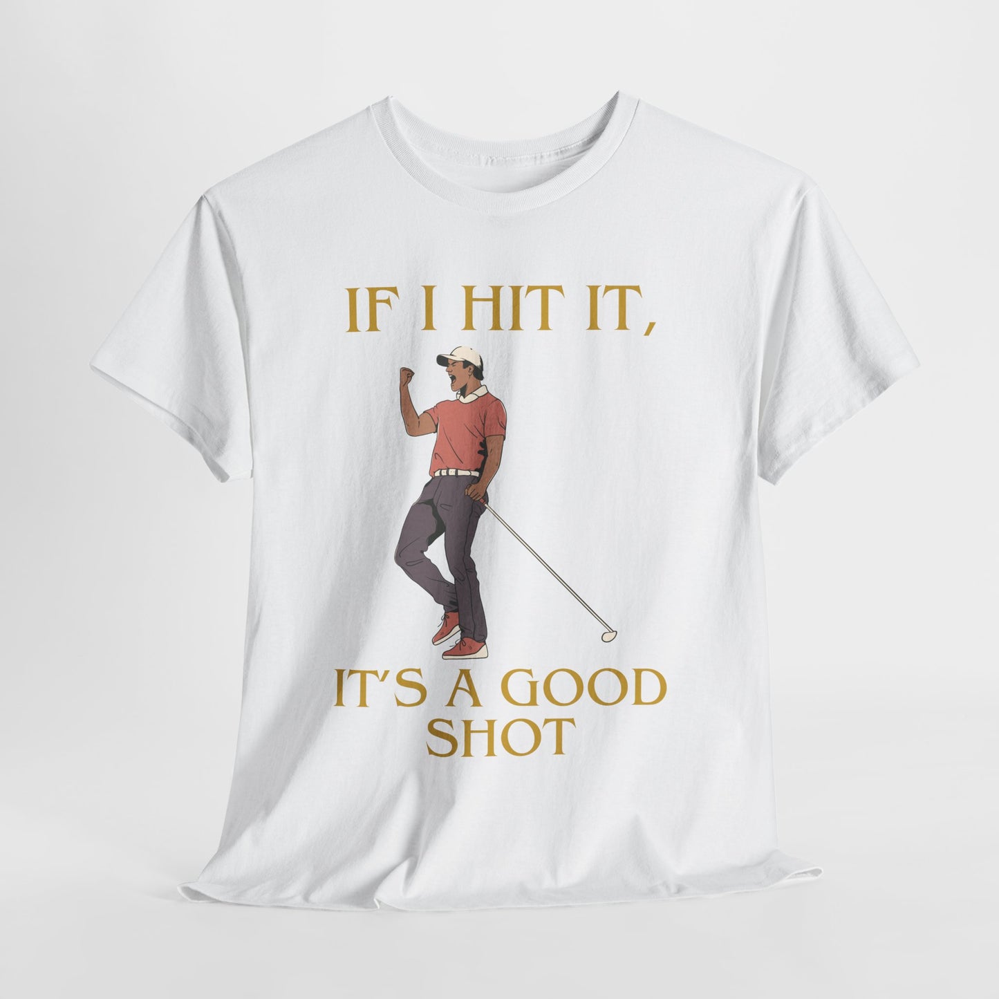 IF I HIT IT, IT'S A GOOD SHOT