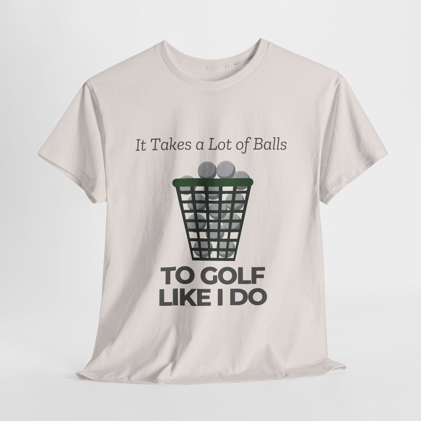 It Takes a Lot of Balls TO GOLF LIKE I DO