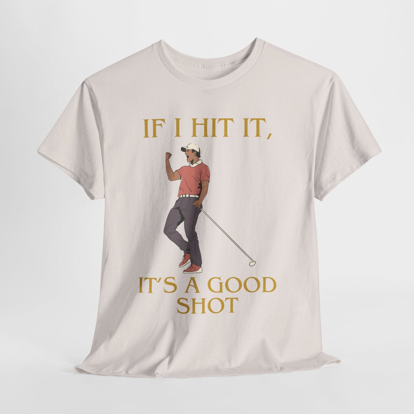 IF I HIT IT, IT'S A GOOD SHOT