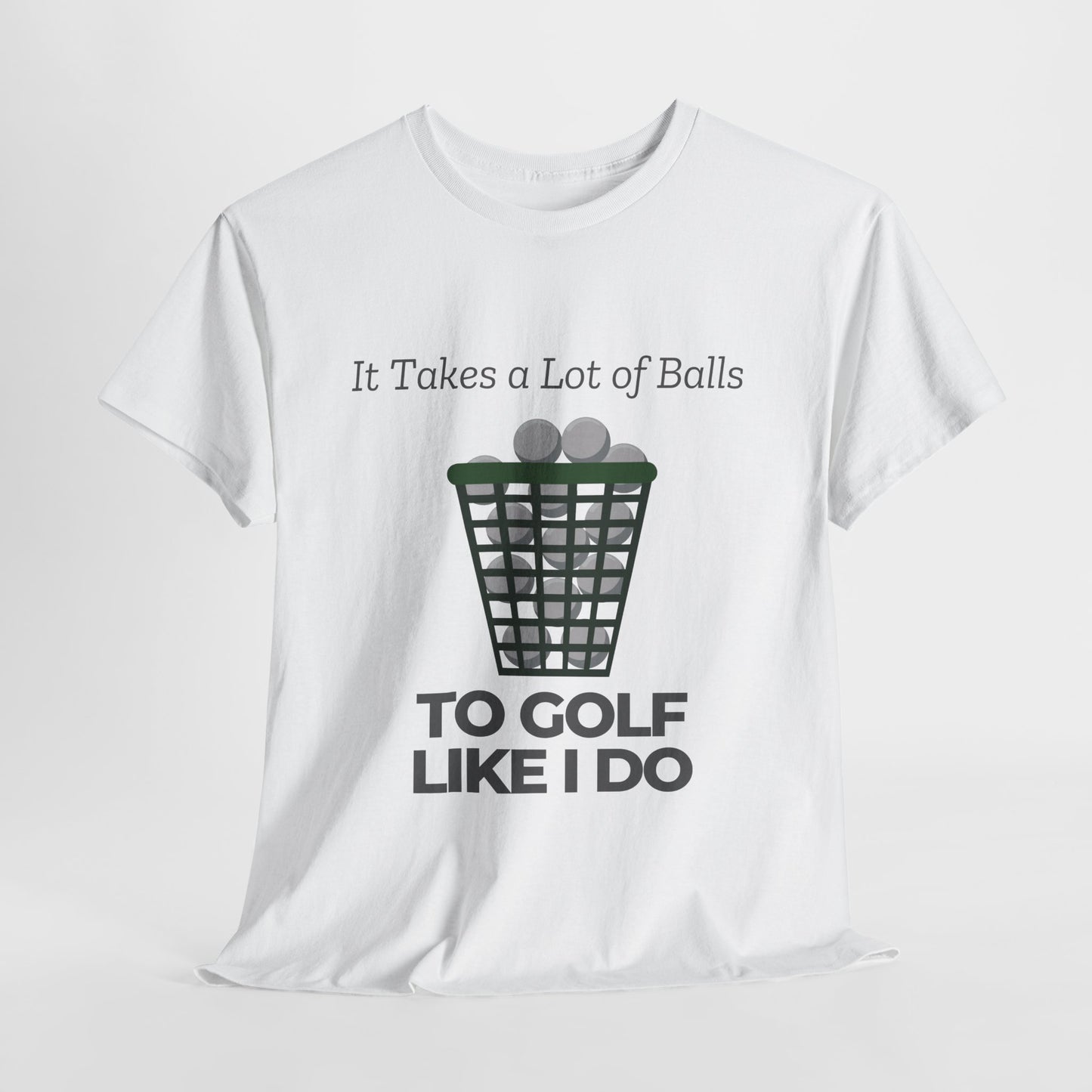 It Takes a Lot of Balls TO GOLF LIKE I DO