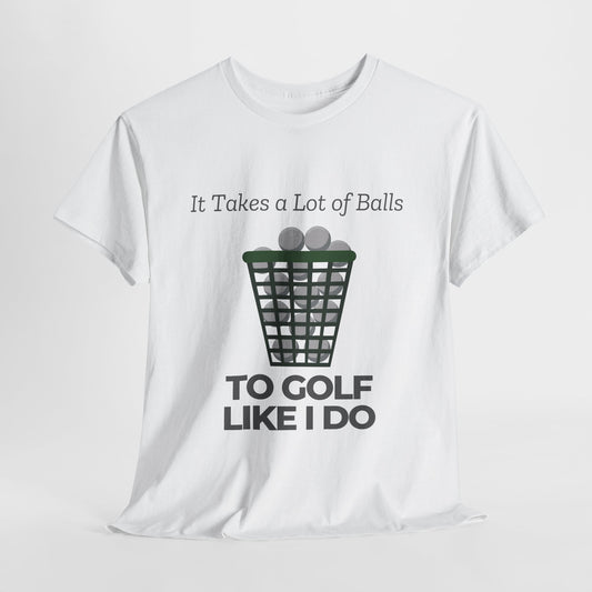 It Takes a Lot of Balls TO GOLF LIKE I DO