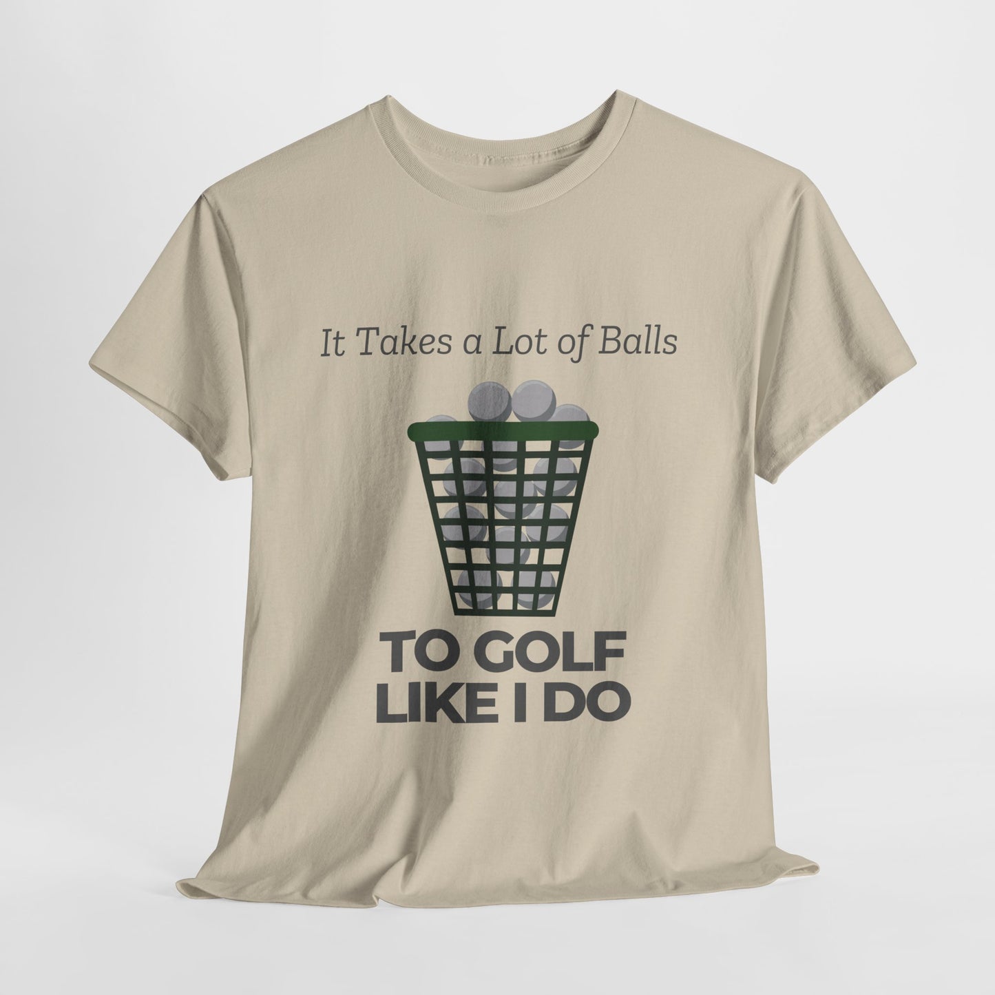 It Takes a Lot of Balls TO GOLF LIKE I DO