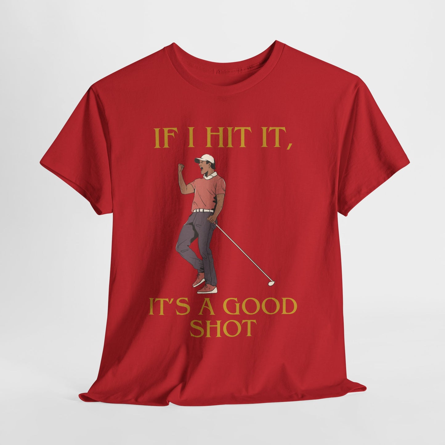 IF I HIT IT, IT'S A GOOD SHOT