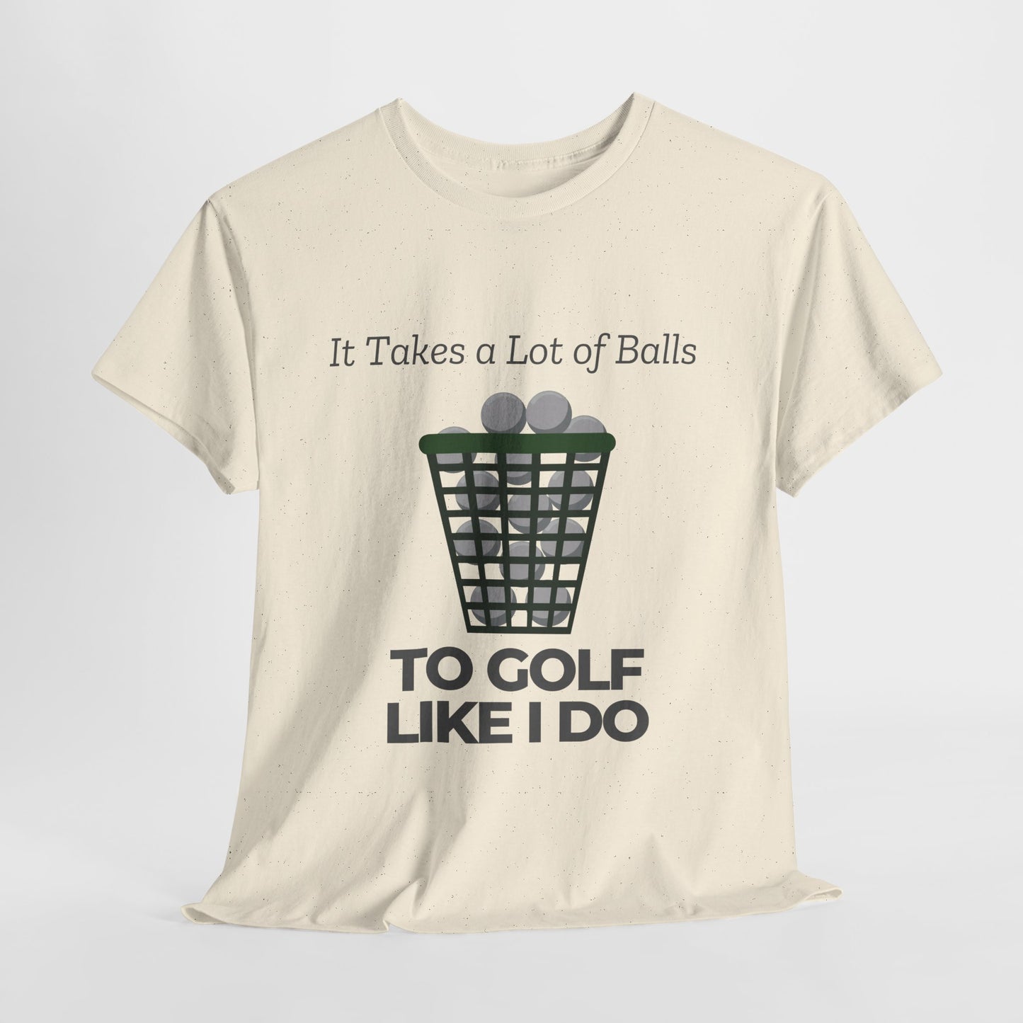 It Takes a Lot of Balls TO GOLF LIKE I DO