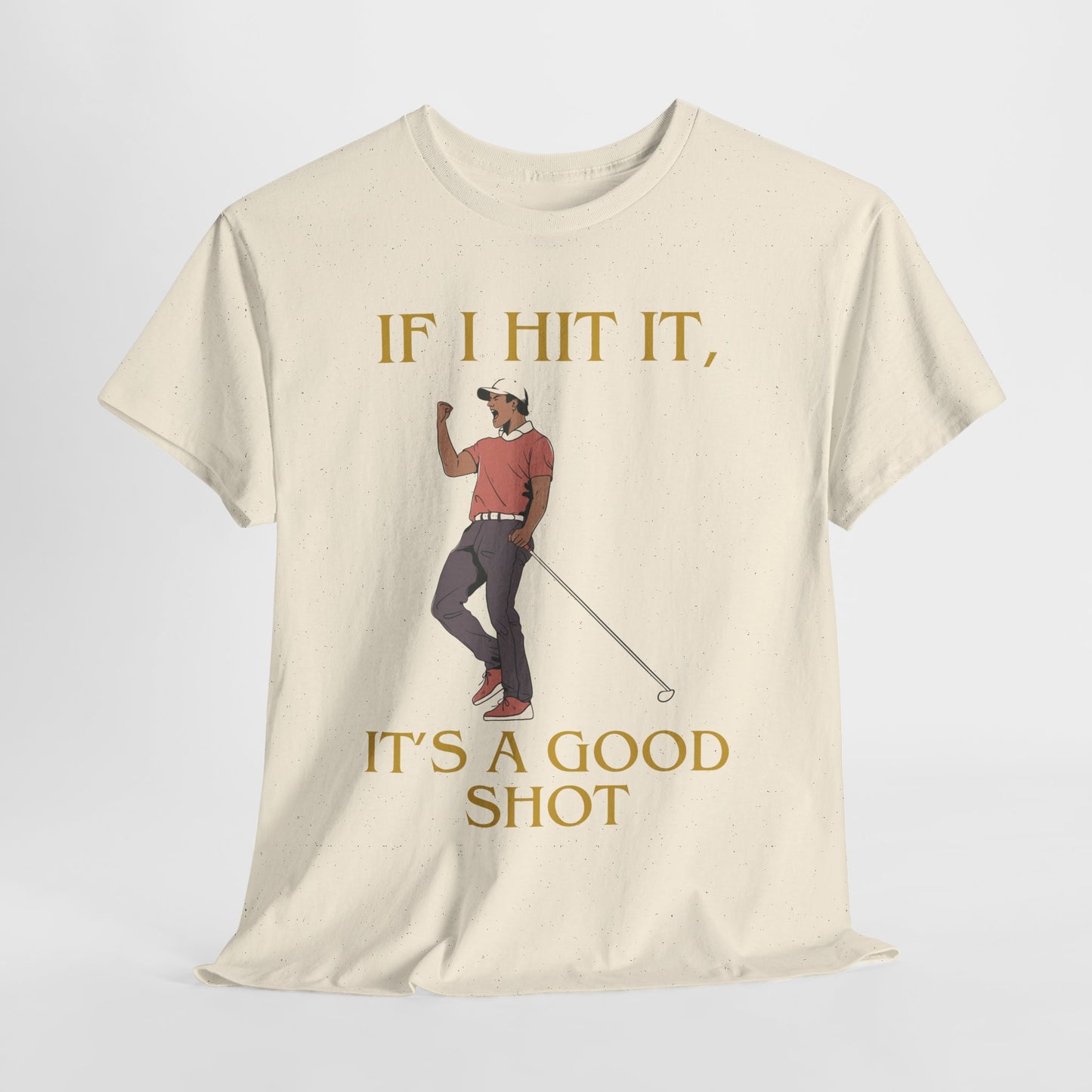 IF I HIT IT, IT'S A GOOD SHOT