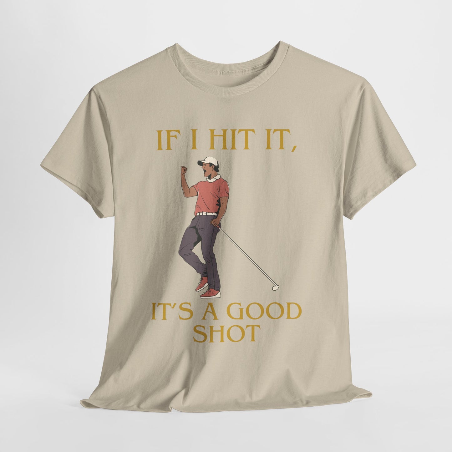 IF I HIT IT, IT'S A GOOD SHOT