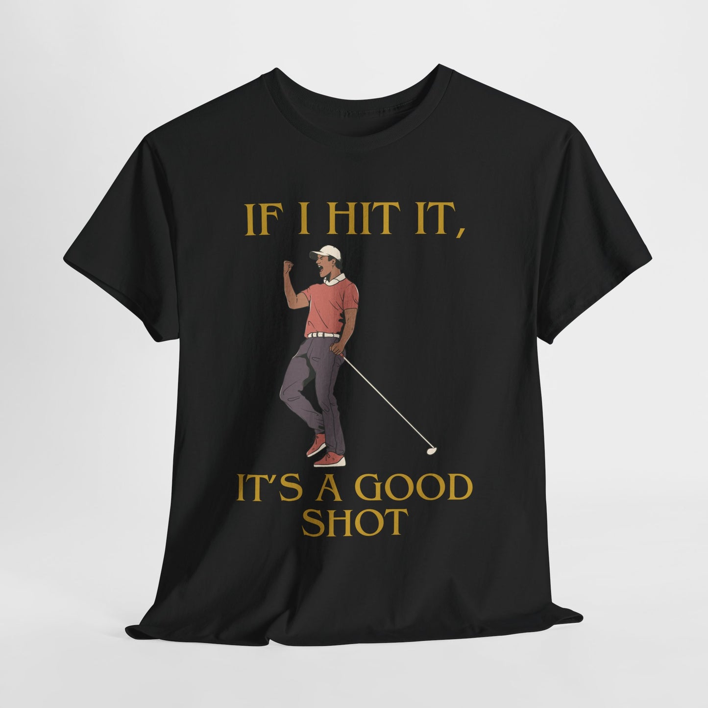 IF I HIT IT, IT'S A GOOD SHOT